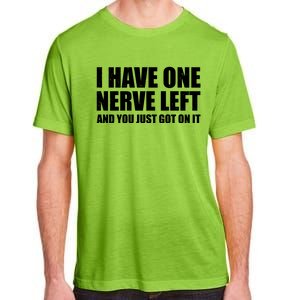 I Have One Nerve Left And You Just Got It Adult ChromaSoft Performance T-Shirt