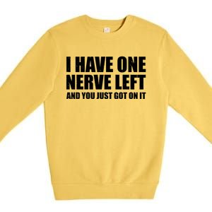 I Have One Nerve Left And You Just Got It Premium Crewneck Sweatshirt