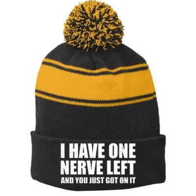 I Have One Nerve Left And You Just Got It Stripe Pom Pom Beanie