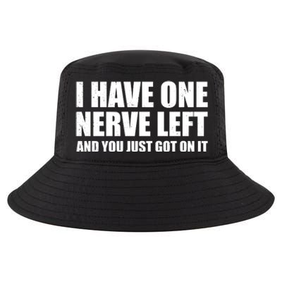 I Have One Nerve Left And You Just Got It Cool Comfort Performance Bucket Hat