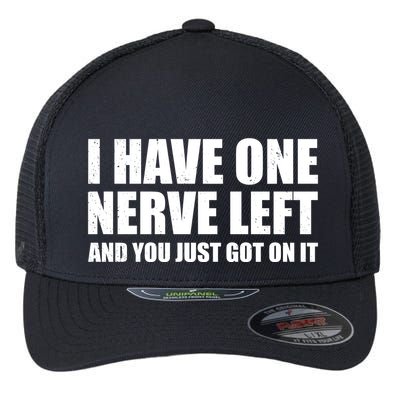 I Have One Nerve Left And You Just Got It Flexfit Unipanel Trucker Cap