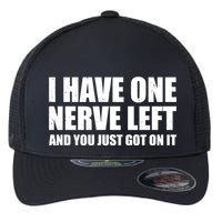I Have One Nerve Left And You Just Got It Flexfit Unipanel Trucker Cap
