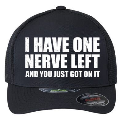 I Have One Nerve Left And You Just Got It Flexfit Unipanel Trucker Cap