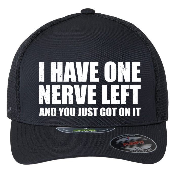 I Have One Nerve Left And You Just Got It Flexfit Unipanel Trucker Cap