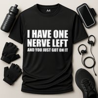 I Have One Nerve Left And You Just Got It Performance Shirt