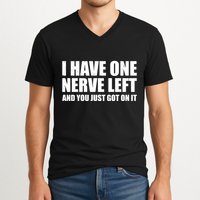 I Have One Nerve Left And You Just Got It V-Neck T-Shirt