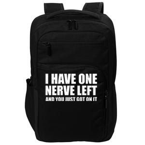 I Have One Nerve Left And You Just Got It Impact Tech Backpack