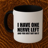 I Have One Nerve Left And You Just Got It Mug