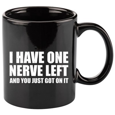 I Have One Nerve Left And You Just Got It 11oz C Handle Ceramic Mug
