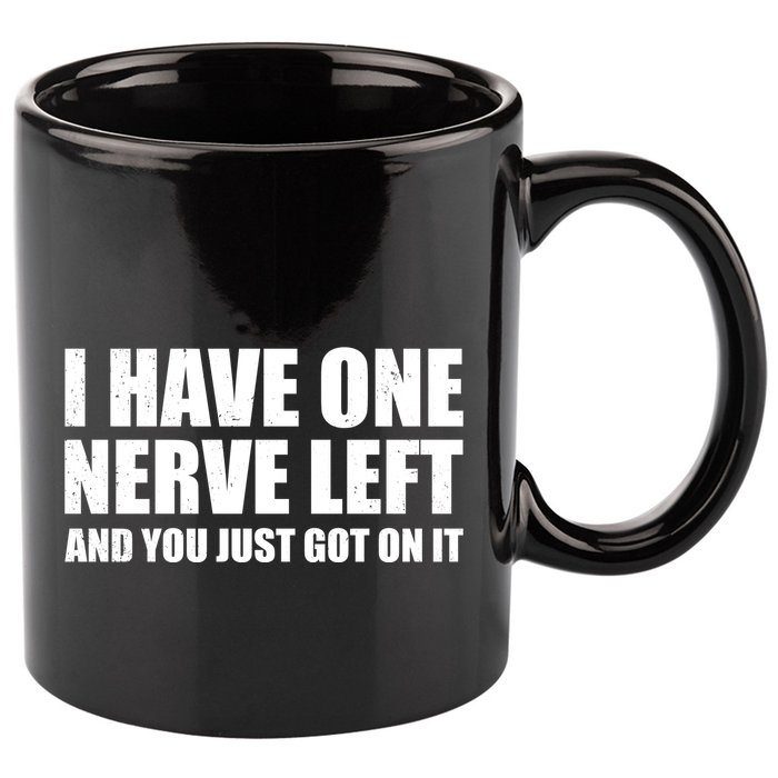 I Have One Nerve Left And You Just Got It 11oz C Handle Ceramic Mug