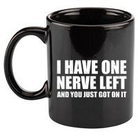 I Have One Nerve Left And You Just Got It 11oz C Handle Ceramic Mug