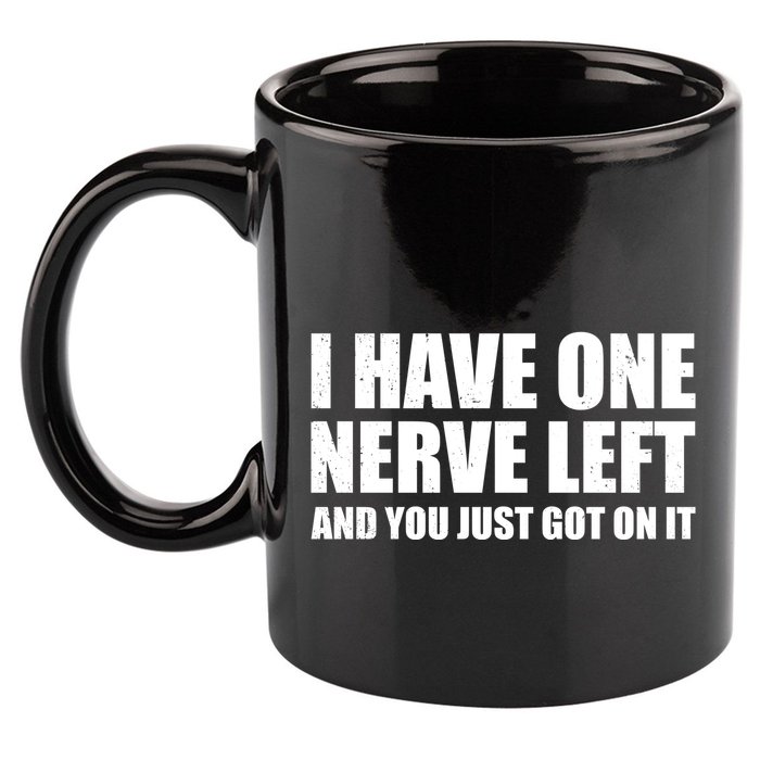 I Have One Nerve Left And You Just Got It 11oz C Handle Ceramic Mug