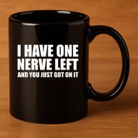 I Have One Nerve Left And You Just Got It 11oz C Handle Ceramic Mug
