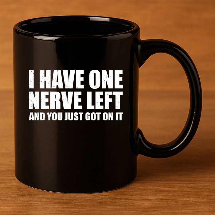 I Have One Nerve Left And You Just Got It 11oz C Handle Ceramic Mug