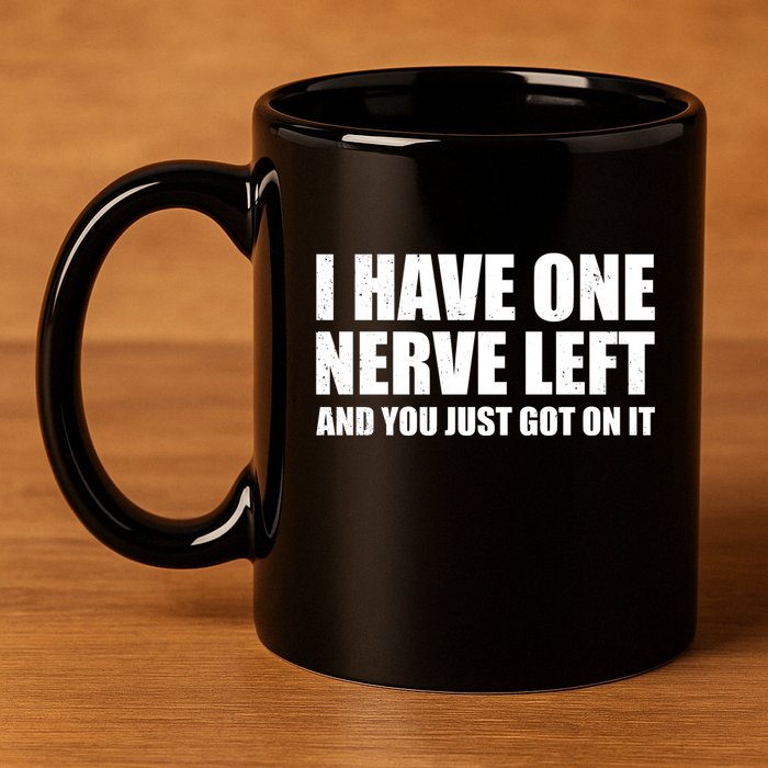 I Have One Nerve Left And You Just Got It 11oz C Handle Ceramic Mug