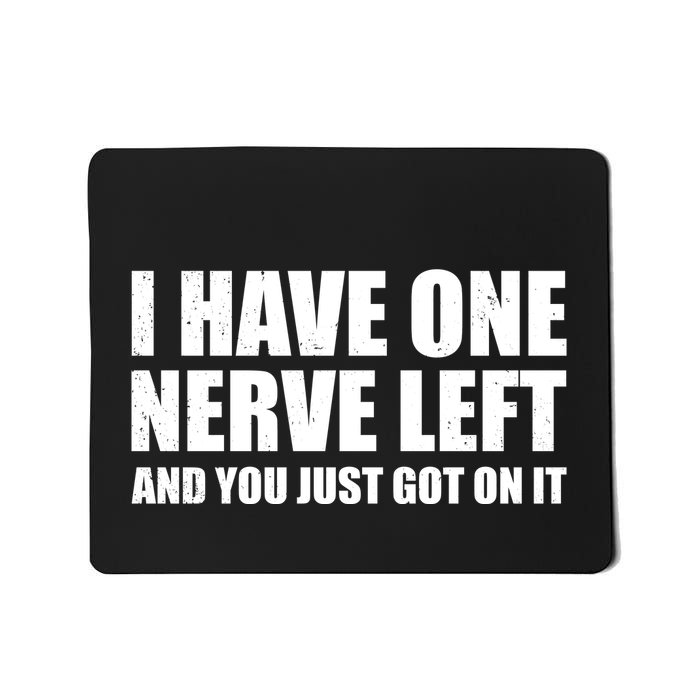 I Have One Nerve Left And You Just Got It Mousepad