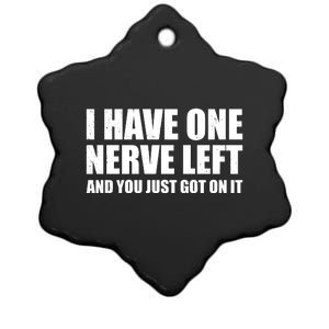 I Have One Nerve Left And You Just Got It Ceramic Star Ornament