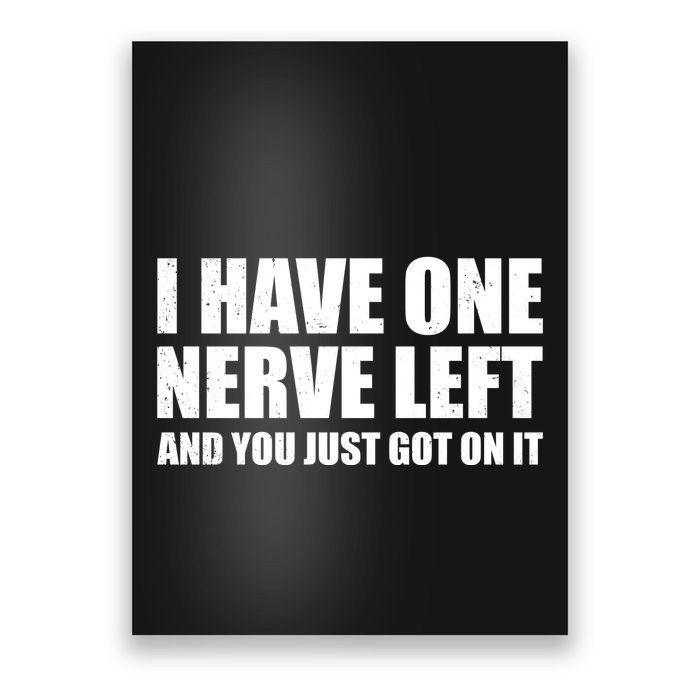 I Have One Nerve Left And You Just Got It Poster