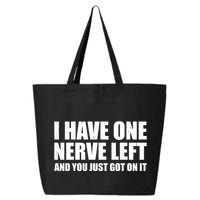 I Have One Nerve Left And You Just Got It 25L Jumbo Tote