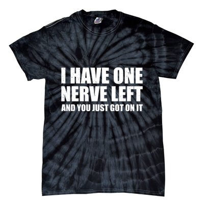I Have One Nerve Left And You Just Got It Tie-Dye T-Shirt