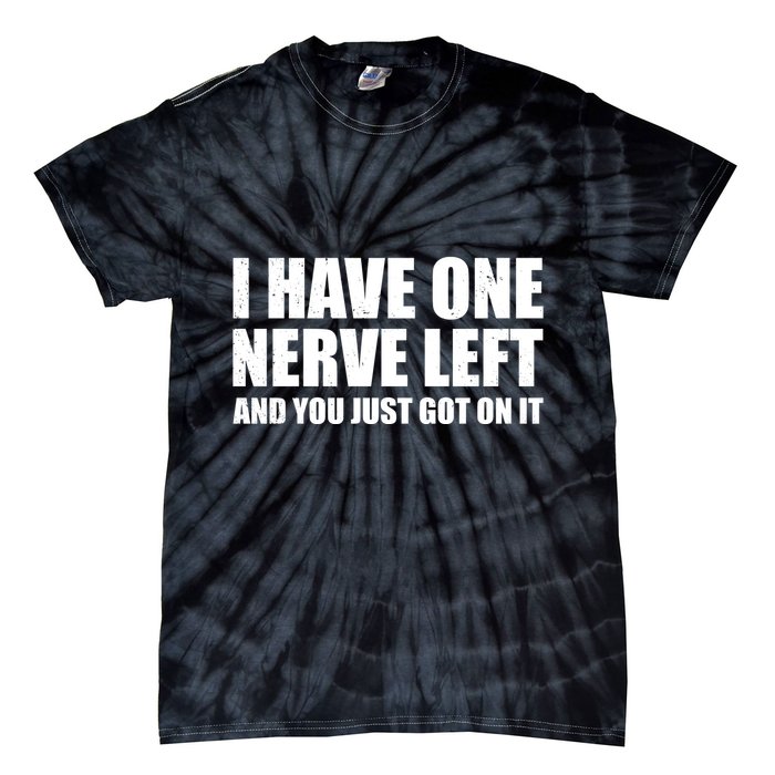 I Have One Nerve Left And You Just Got It Tie-Dye T-Shirt