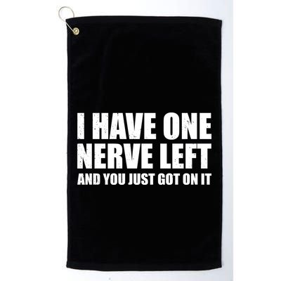 I Have One Nerve Left And You Just Got It Golf Towel