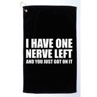 I Have One Nerve Left And You Just Got It Golf Towel