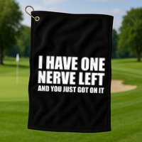I Have One Nerve Left And You Just Got It Golf Towel