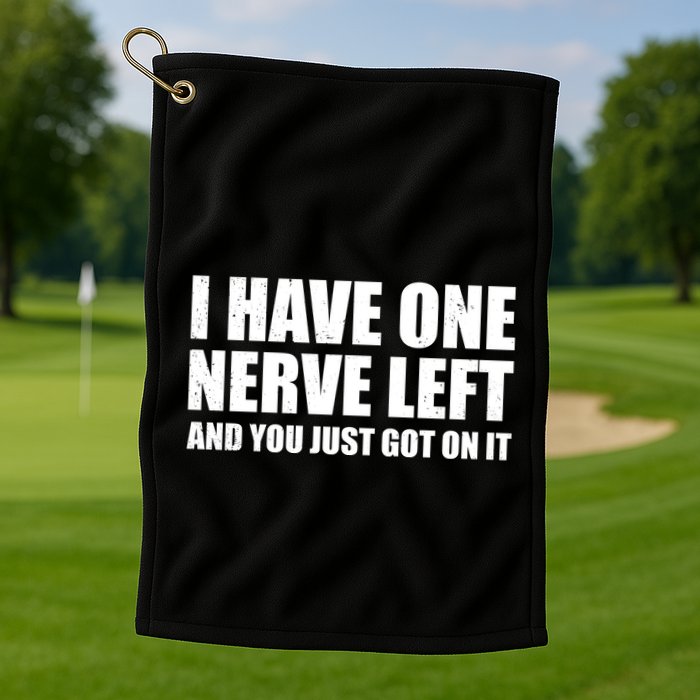 I Have One Nerve Left And You Just Got It Golf Towel