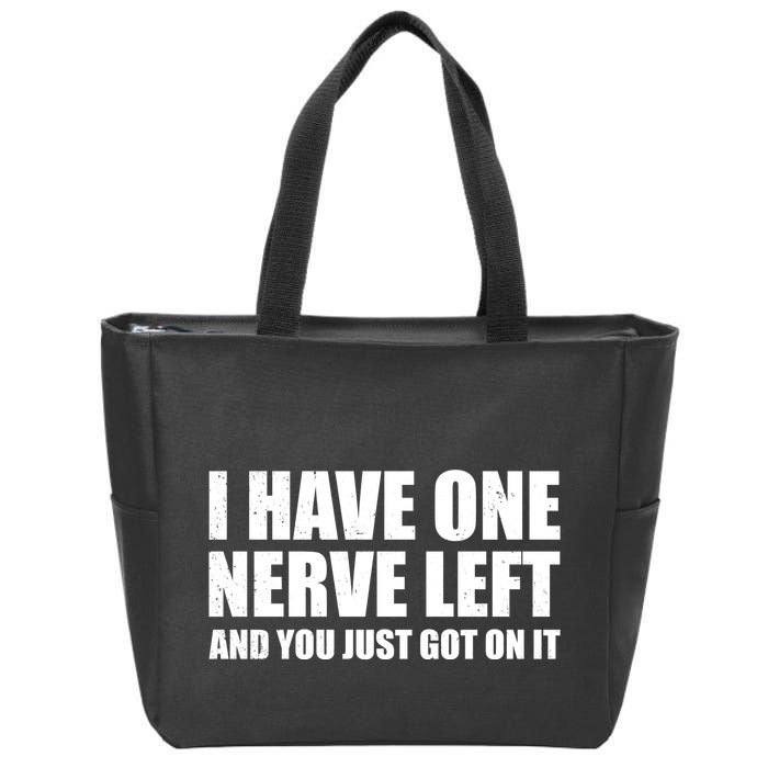 I Have One Nerve Left And You Just Got It Zip Tote Bag
