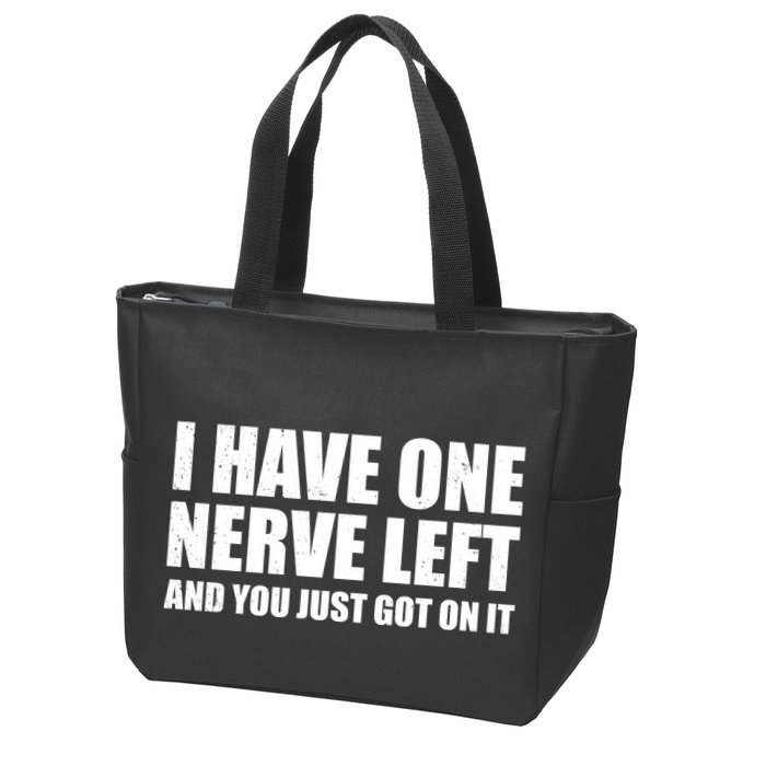 I Have One Nerve Left And You Just Got It Zip Tote Bag