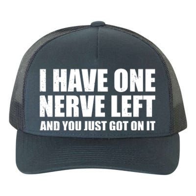 I Have One Nerve Left And You Just Got It Yupoong Adult 5-Panel Trucker Hat