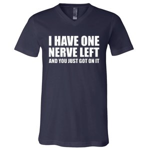 I Have One Nerve Left And You Just Got It V-Neck T-Shirt