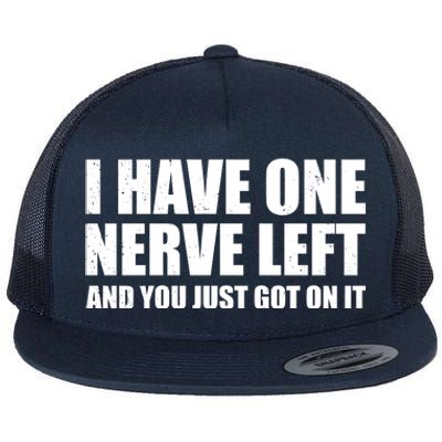 I Have One Nerve Left And You Just Got It Flat Bill Trucker Hat