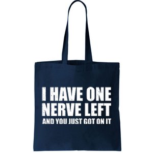 I Have One Nerve Left And You Just Got It Tote Bag