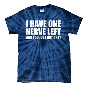 I Have One Nerve Left And You Just Got It Tie-Dye T-Shirt