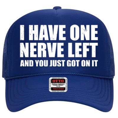 I Have One Nerve Left And You Just Got It High Crown Mesh Back Trucker Hat