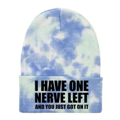 I Have One Nerve Left And You Just Got It Tie Dye 12in Knit Beanie