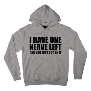 I Have One Nerve Left And You Just Got It Hoodie