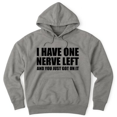 I Have One Nerve Left And You Just Got It Hoodie