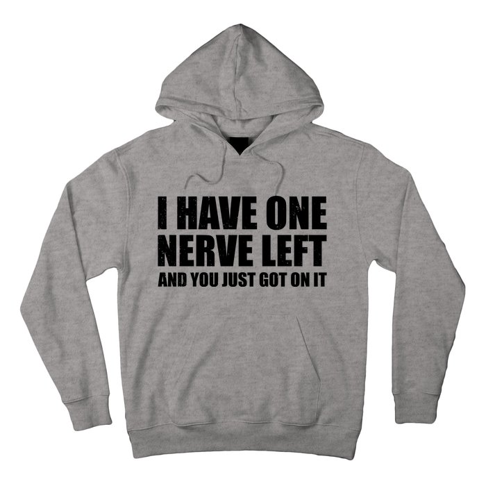 I Have One Nerve Left And You Just Got It Hoodie