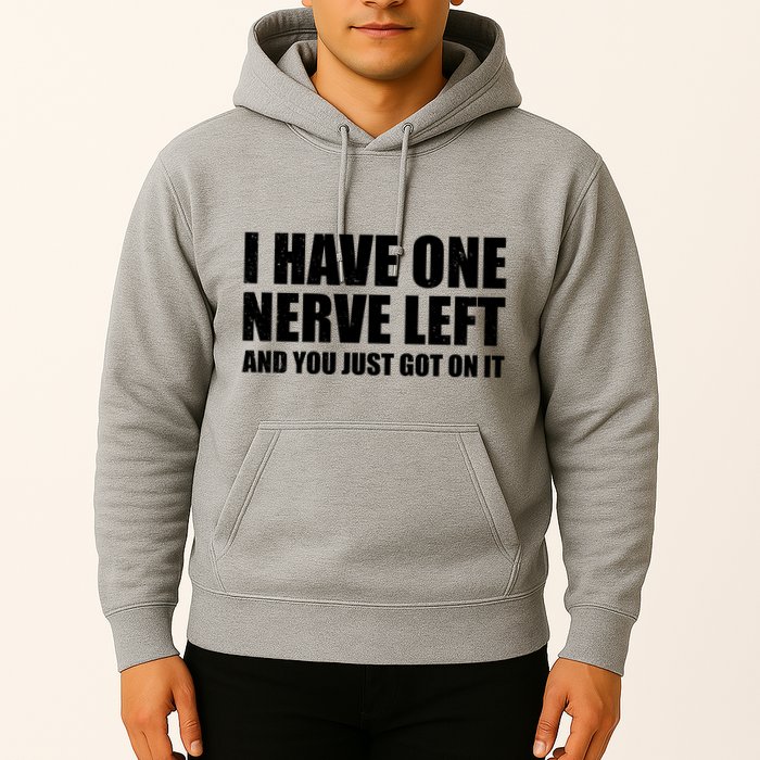 I Have One Nerve Left And You Just Got It Hoodie