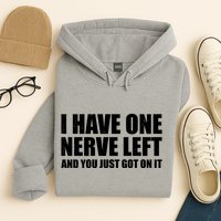 I Have One Nerve Left And You Just Got It Hoodie