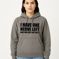 I Have One Nerve Left And You Just Got It Hoodie
