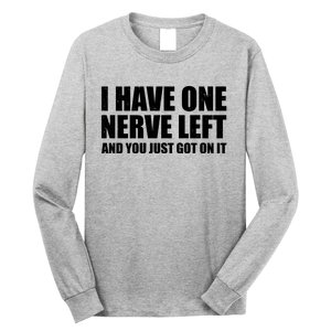 I Have One Nerve Left And You Just Got It Long Sleeve Shirt