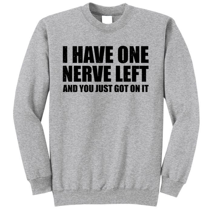 I Have One Nerve Left And You Just Got It Sweatshirt