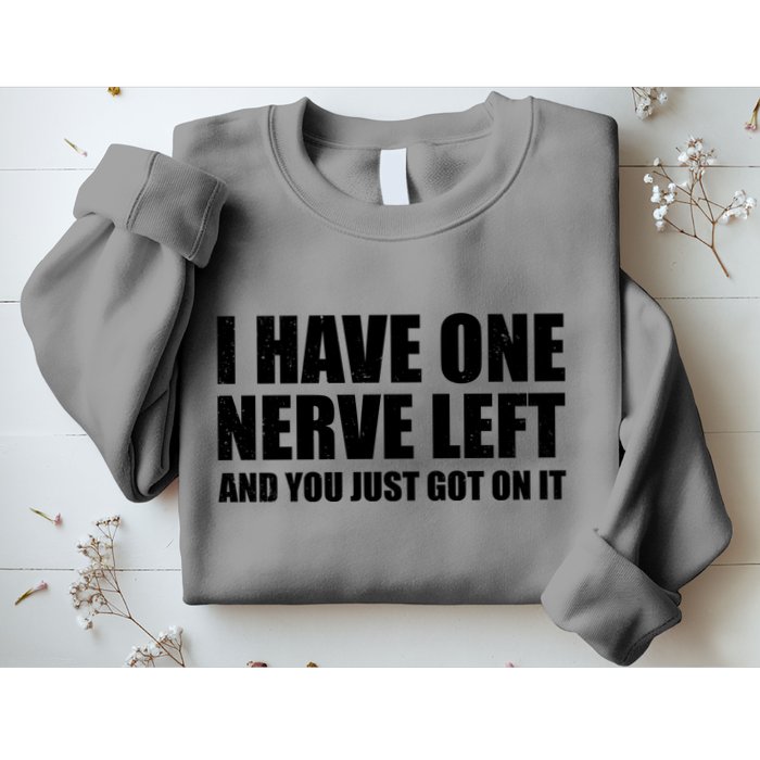 I Have One Nerve Left And You Just Got It Sweatshirt