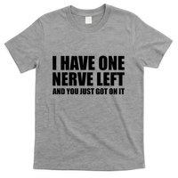 I Have One Nerve Left And You Just Got It T-Shirt
