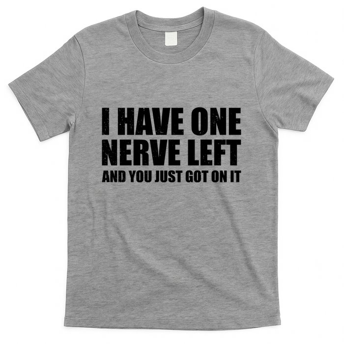 I Have One Nerve Left And You Just Got It T-Shirt