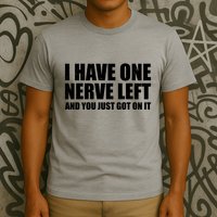 I Have One Nerve Left And You Just Got It T-Shirt